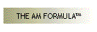THE AM FORMULA™
